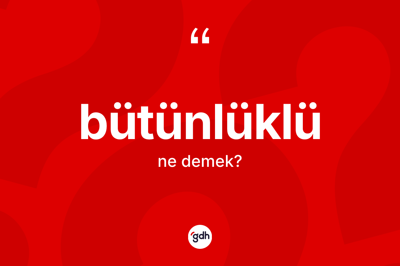 Bütünlüklü kelimesinin sözlükteki tanımı nedir?