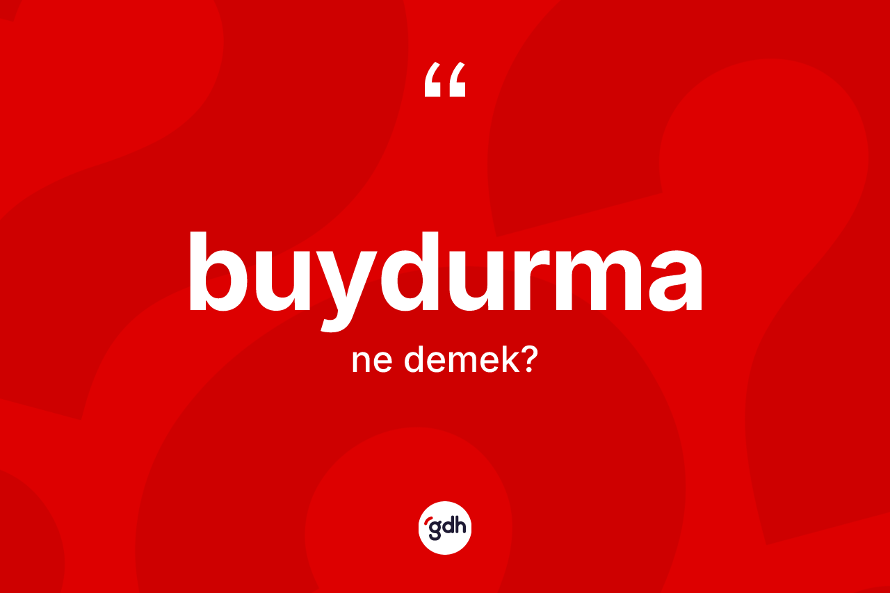 Buydurma ne demek? Buydurmanın sözlükteki anlamı nedir?