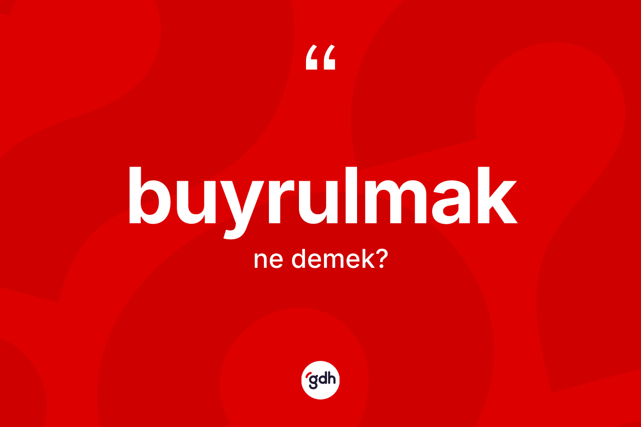 Buyrulmak kelimesinin tanımı nedir?