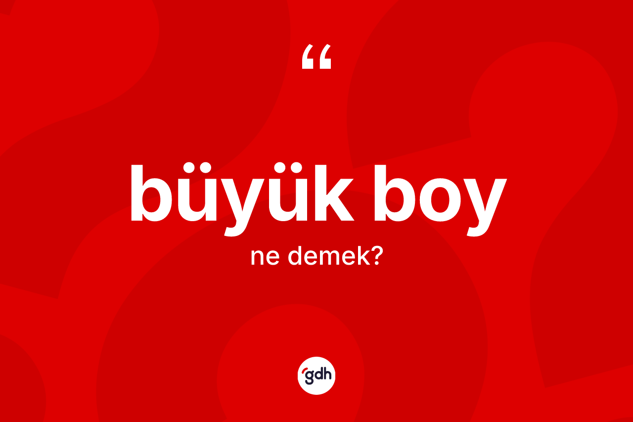 Büyük boy kelimesi ne demek? Büyük boy kelimesinin TDK'ya göre açıklaması nedir?