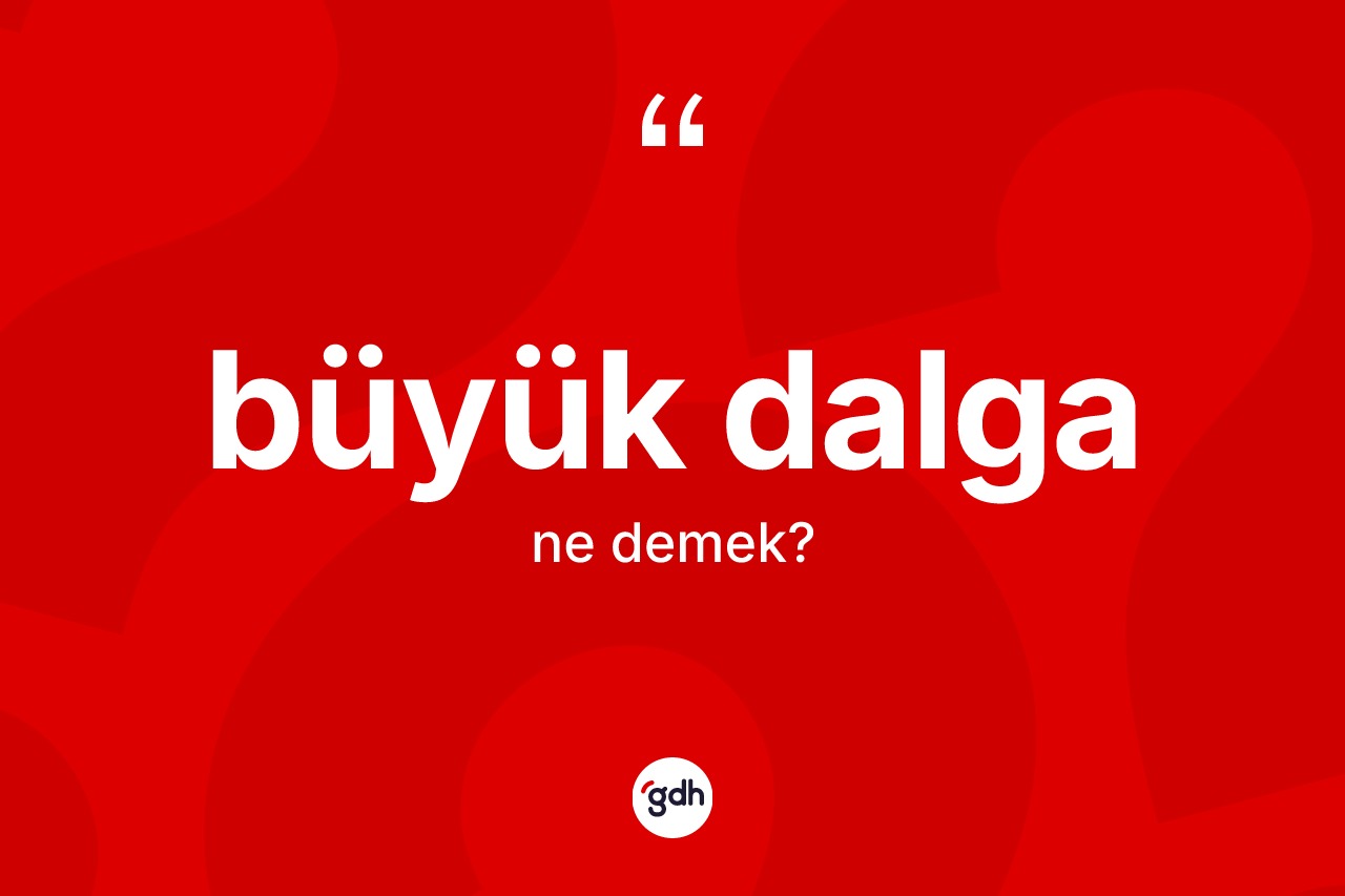 Büyük dalga kelimesinin sözlükteki tanımı nedir?