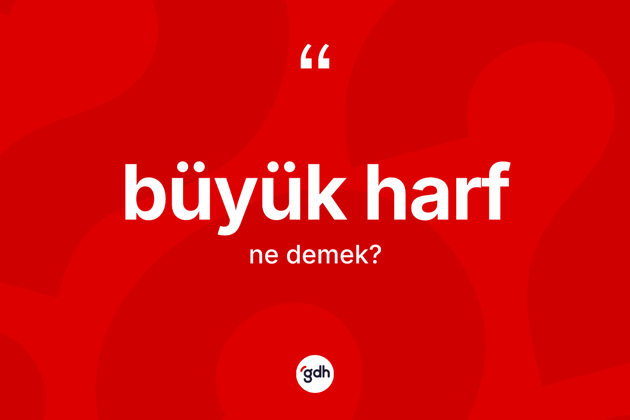 Büyük harf ne demek?