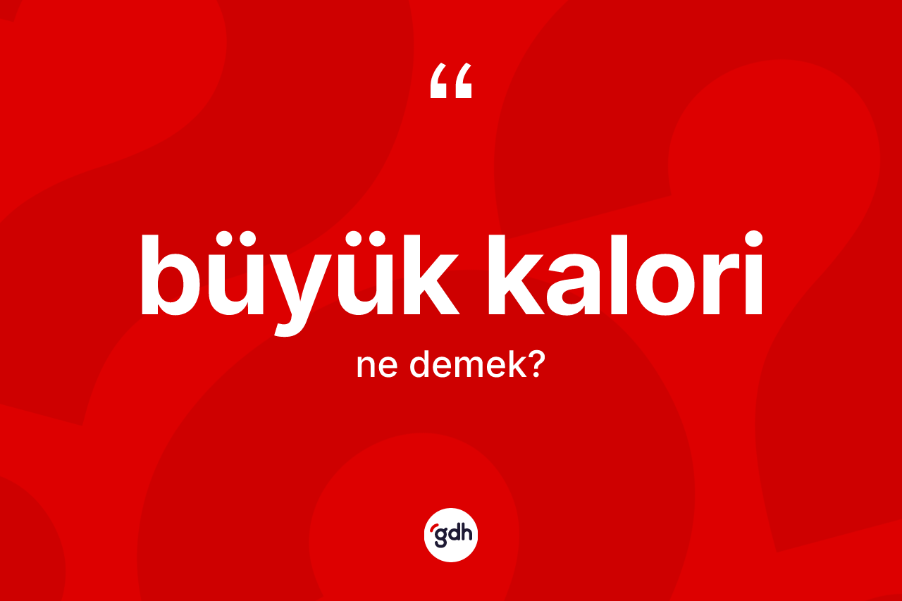 Büyük kalori ne demek?
