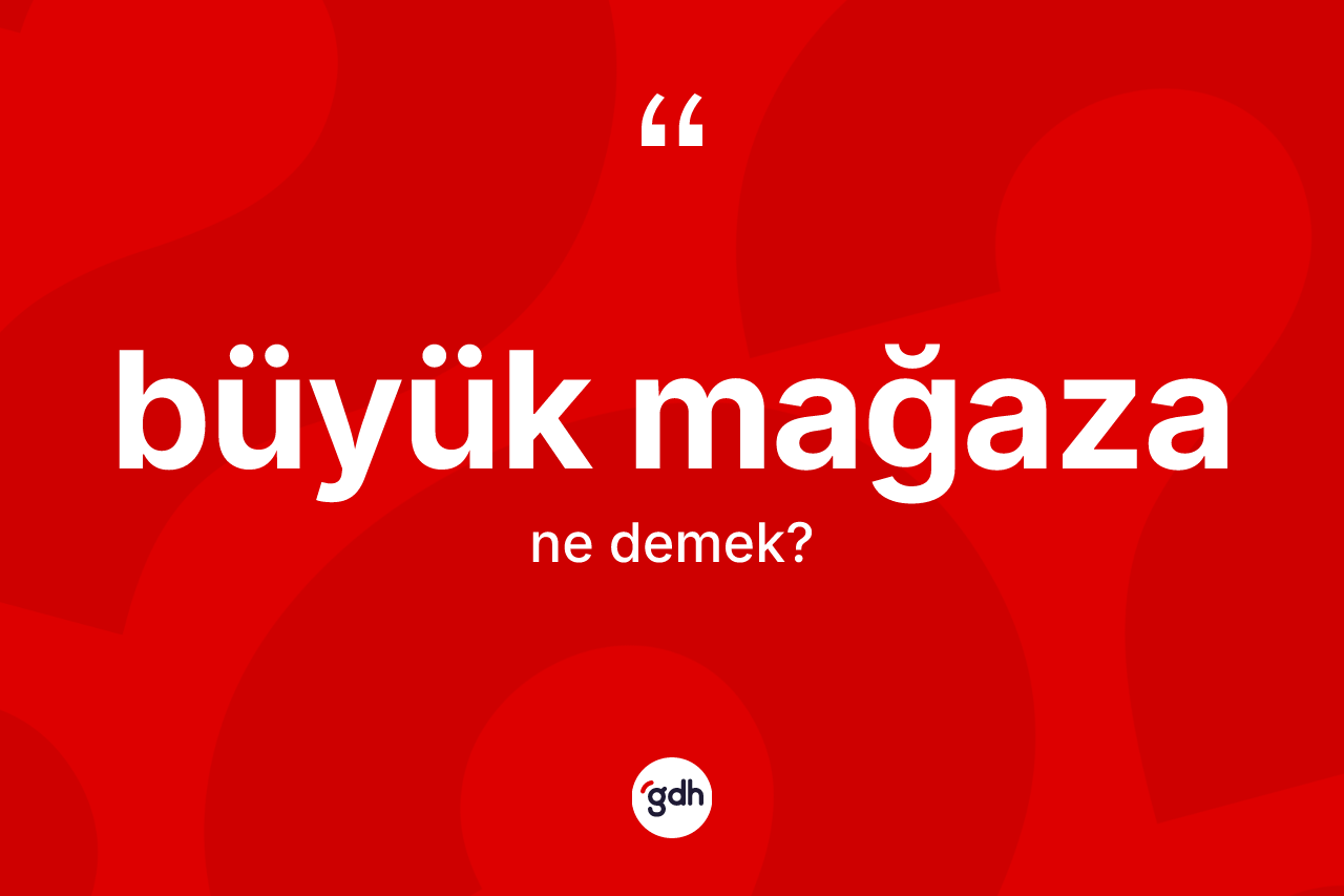 Büyük mağaza kelimesi nedir?