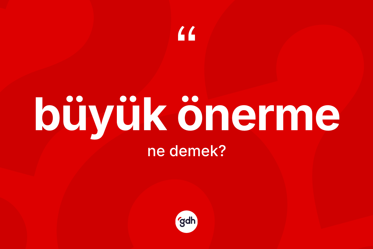 Büyük önerme kelimesinin tanımı nedir?