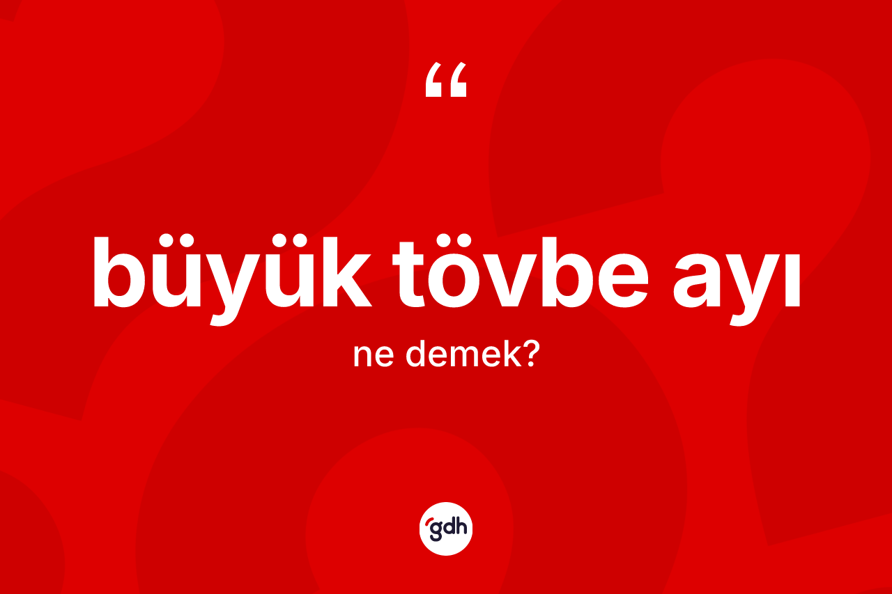 Büyük tövbe ayı kelimesi nedir?