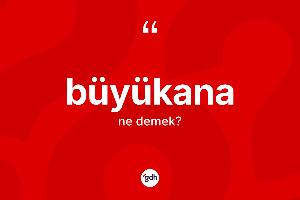 Büyükana kelimesi ne anlama gelir?