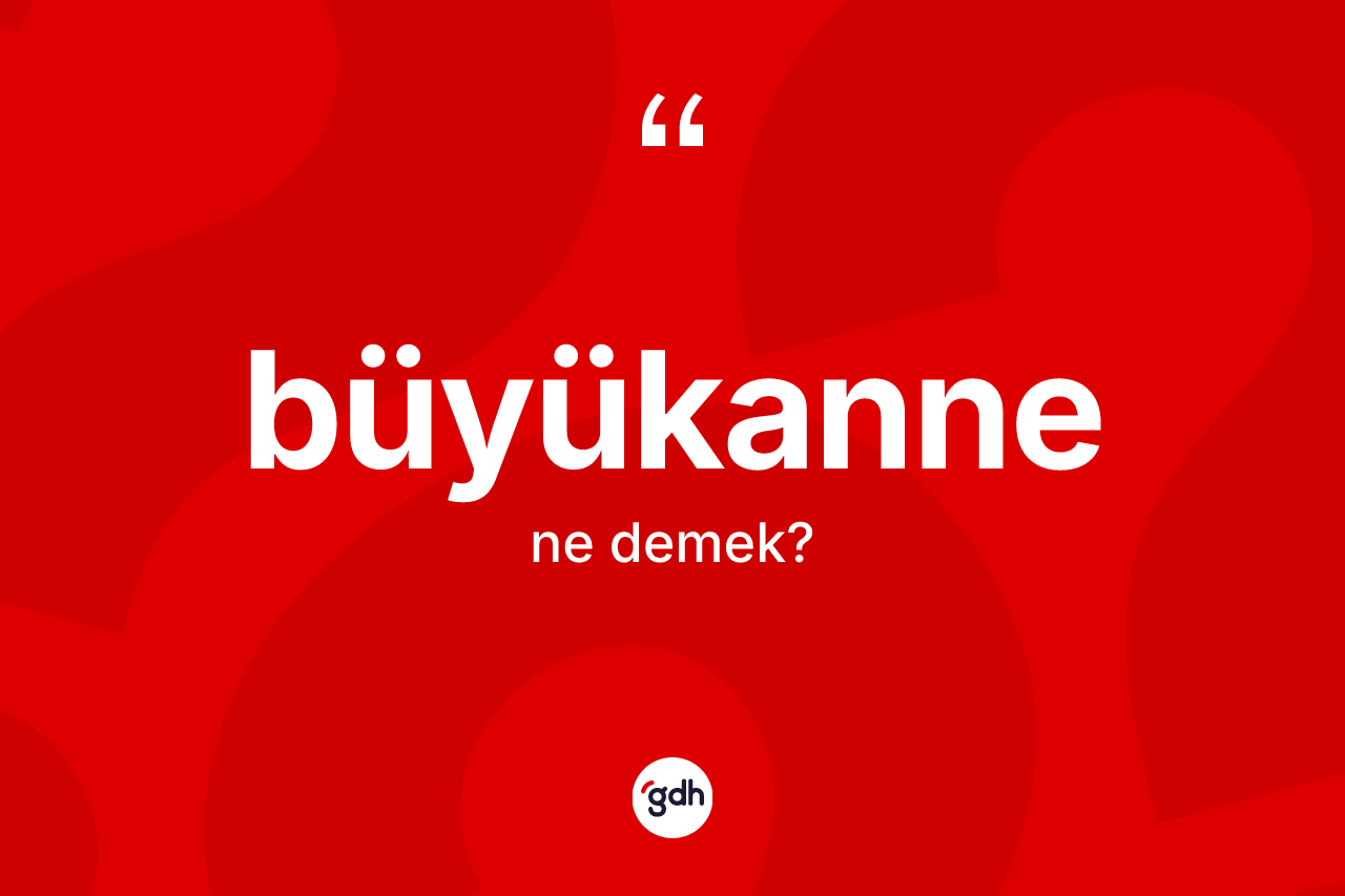 Büyükanne ne demek?