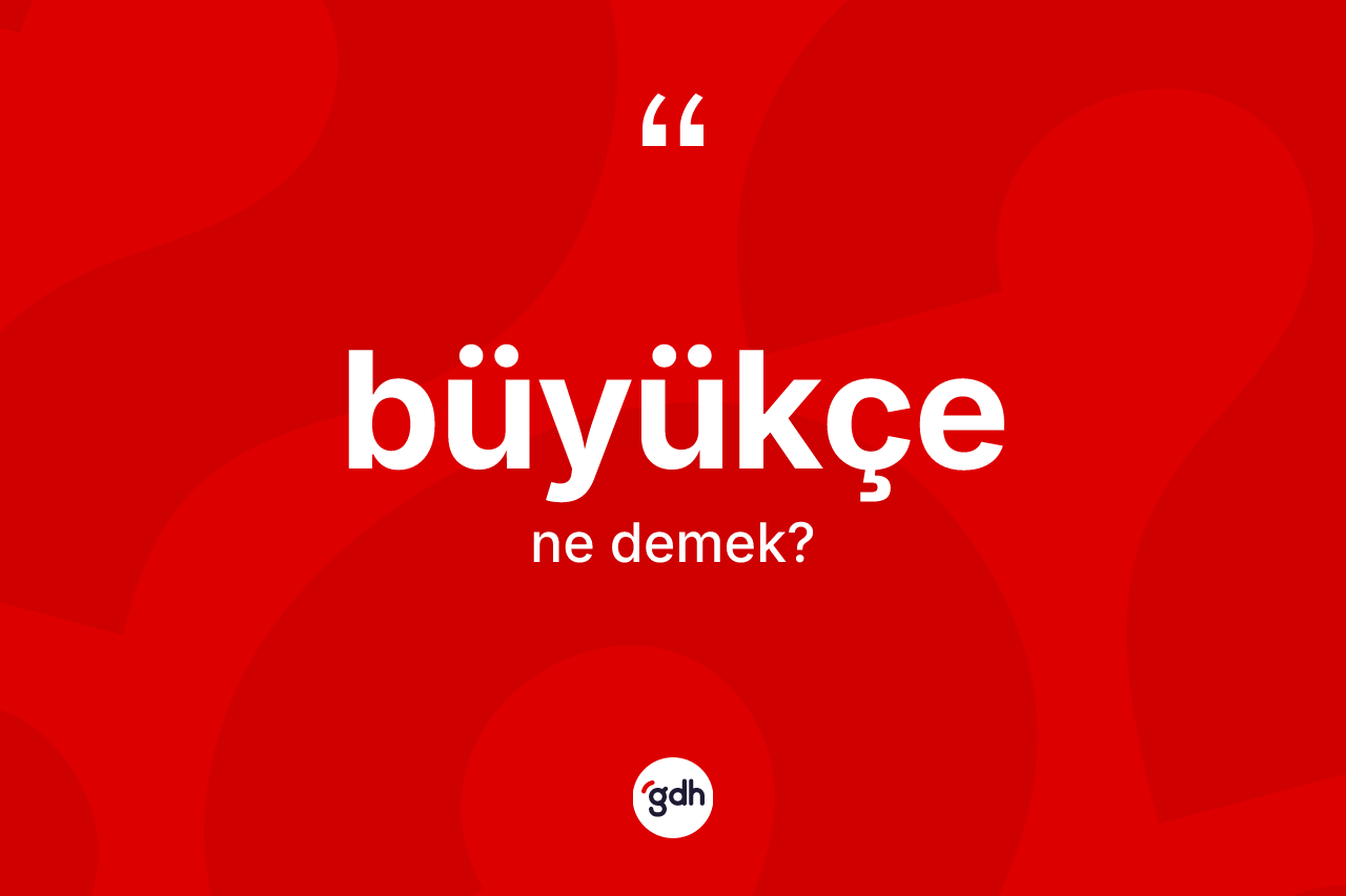 Büyükçe kelimesi ne demek?