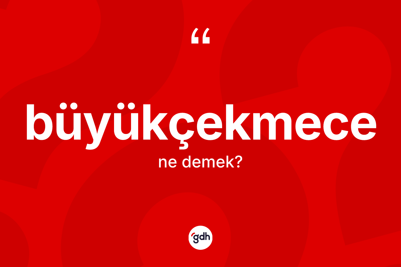 Büyükçekmece kelimesi ne demek?