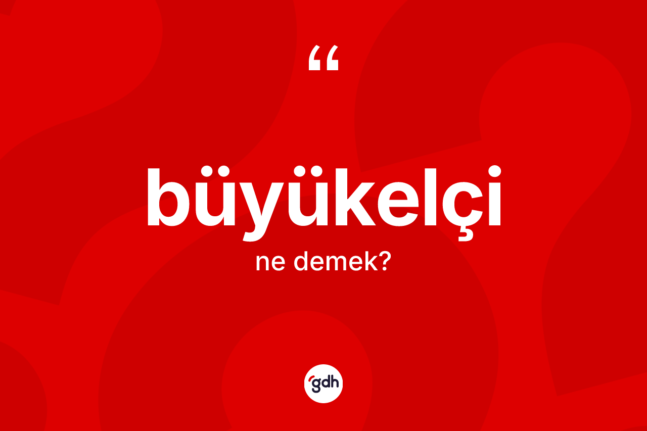Büyükelçi kelimesinin sözlükteki tanımı nedir?