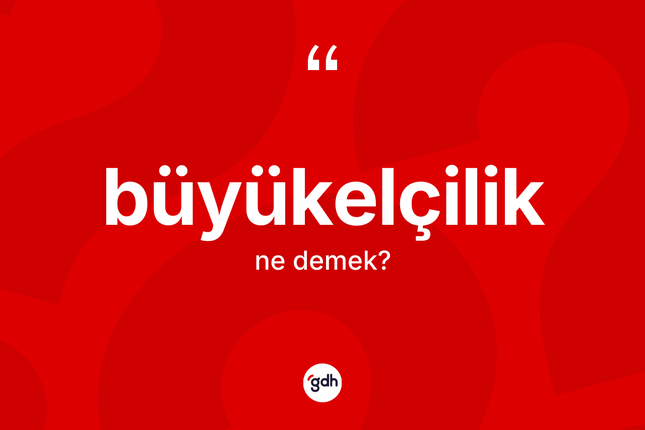Büyükelçilik kelimesinin tanımı nedir?