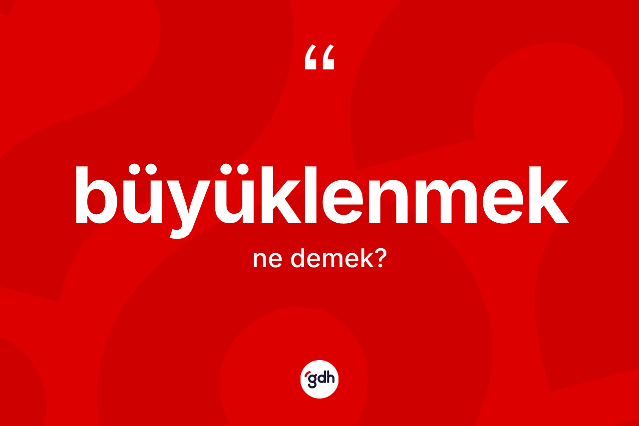 Büyüklenmek kelimesinin sözlükteki tanımı nedir?