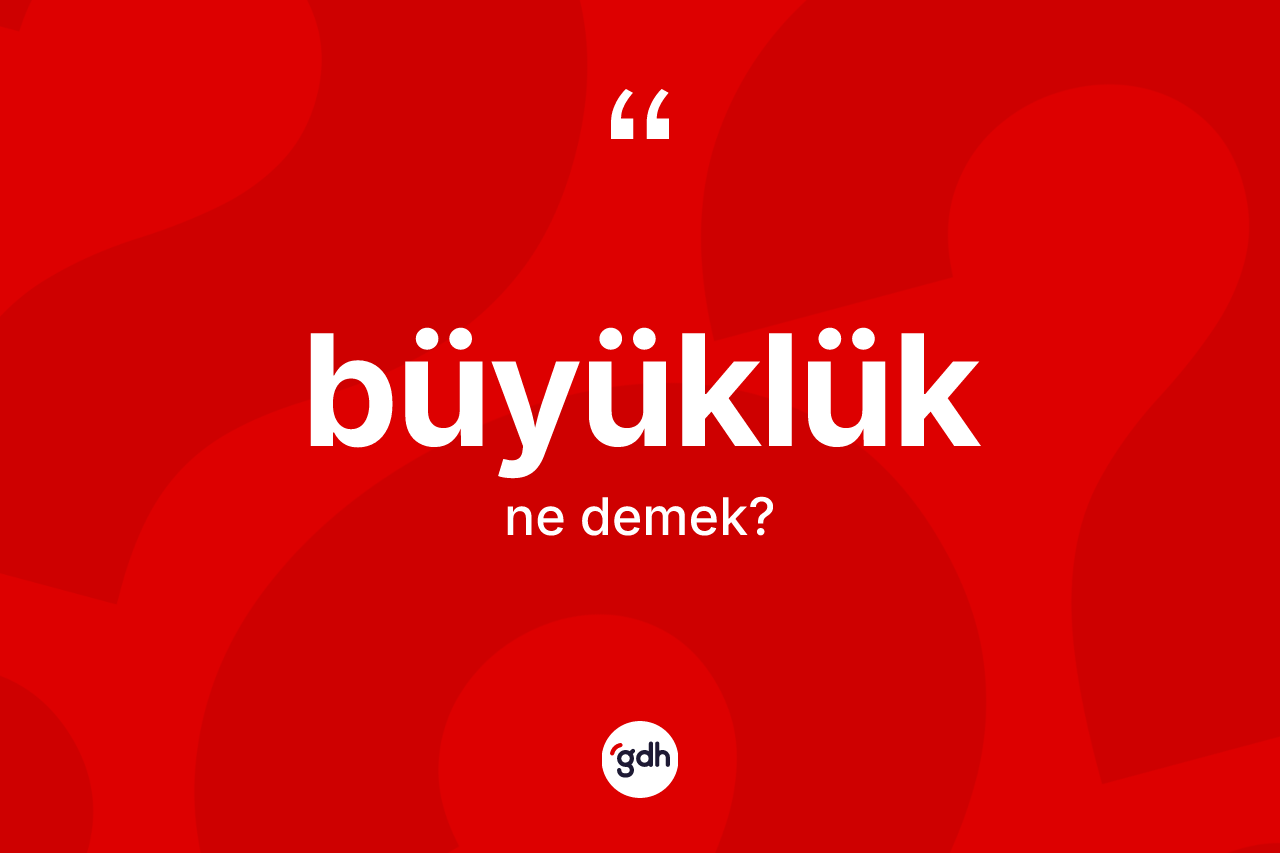 Büyüklük kelimesinin sözlükteki tanımı nedir?