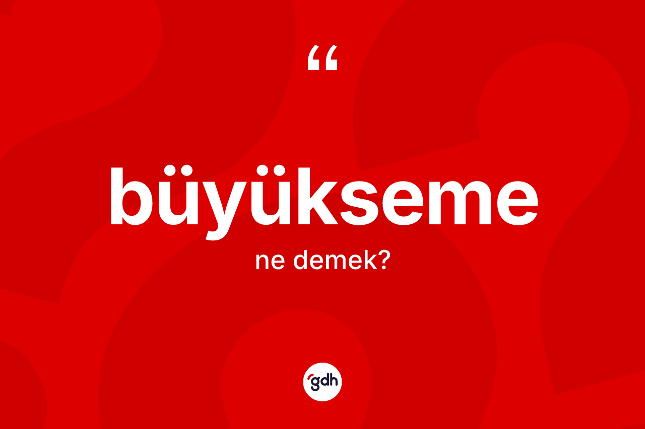 Büyükseme kelimesi ne demek?