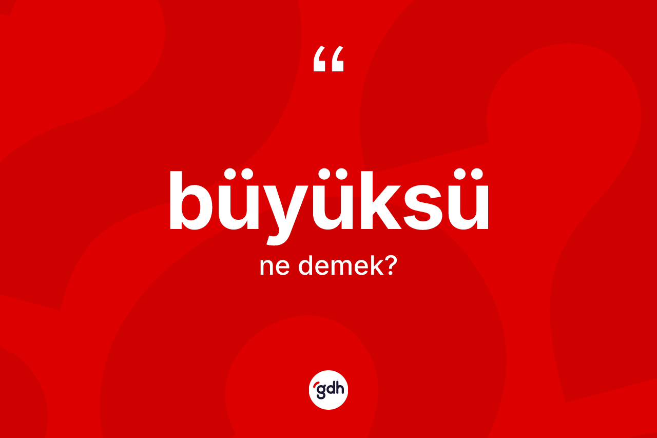 Büyüksü kelimesinin sözlükteki tanımı nedir?