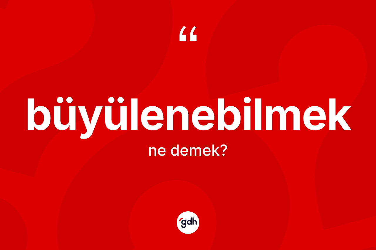 Büyülenebilmek nedir?