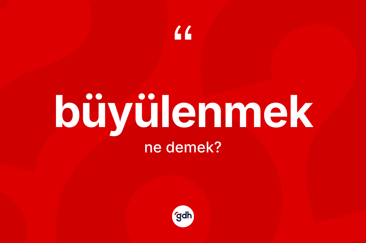 Büyülenmek kelimesinin anlamı nedir?