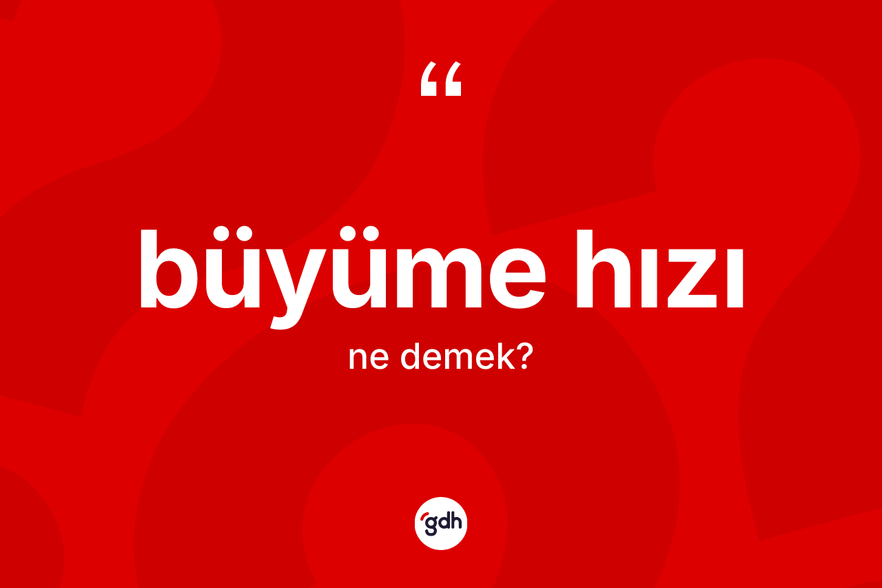 Büyüme hızı kelimesinin tanımı nedir?