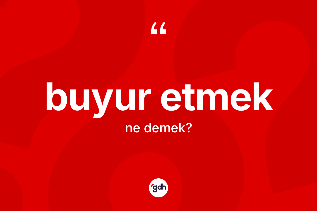 Buyur etmek ne demektir?