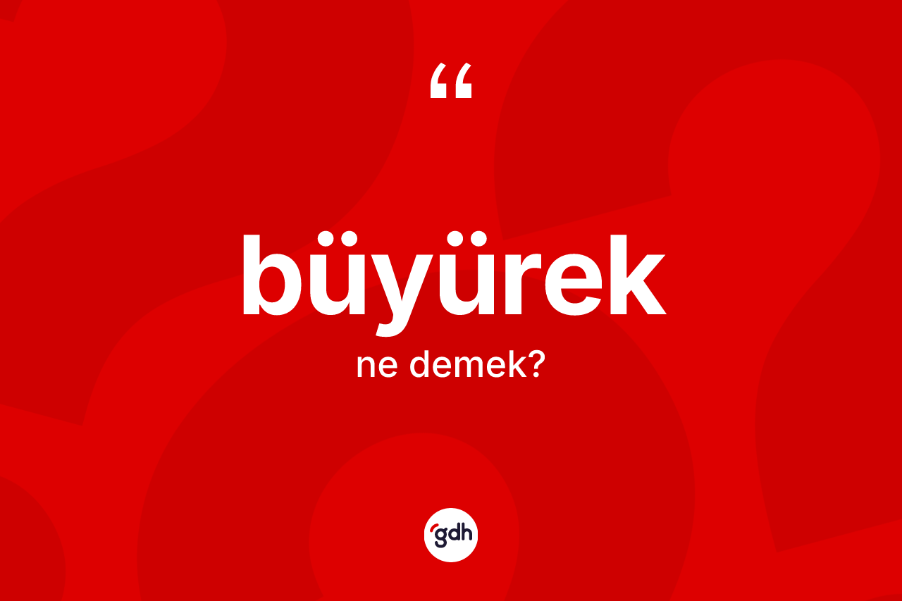 Büyürek kelimesinin sözlükteki tanımı nedir?
