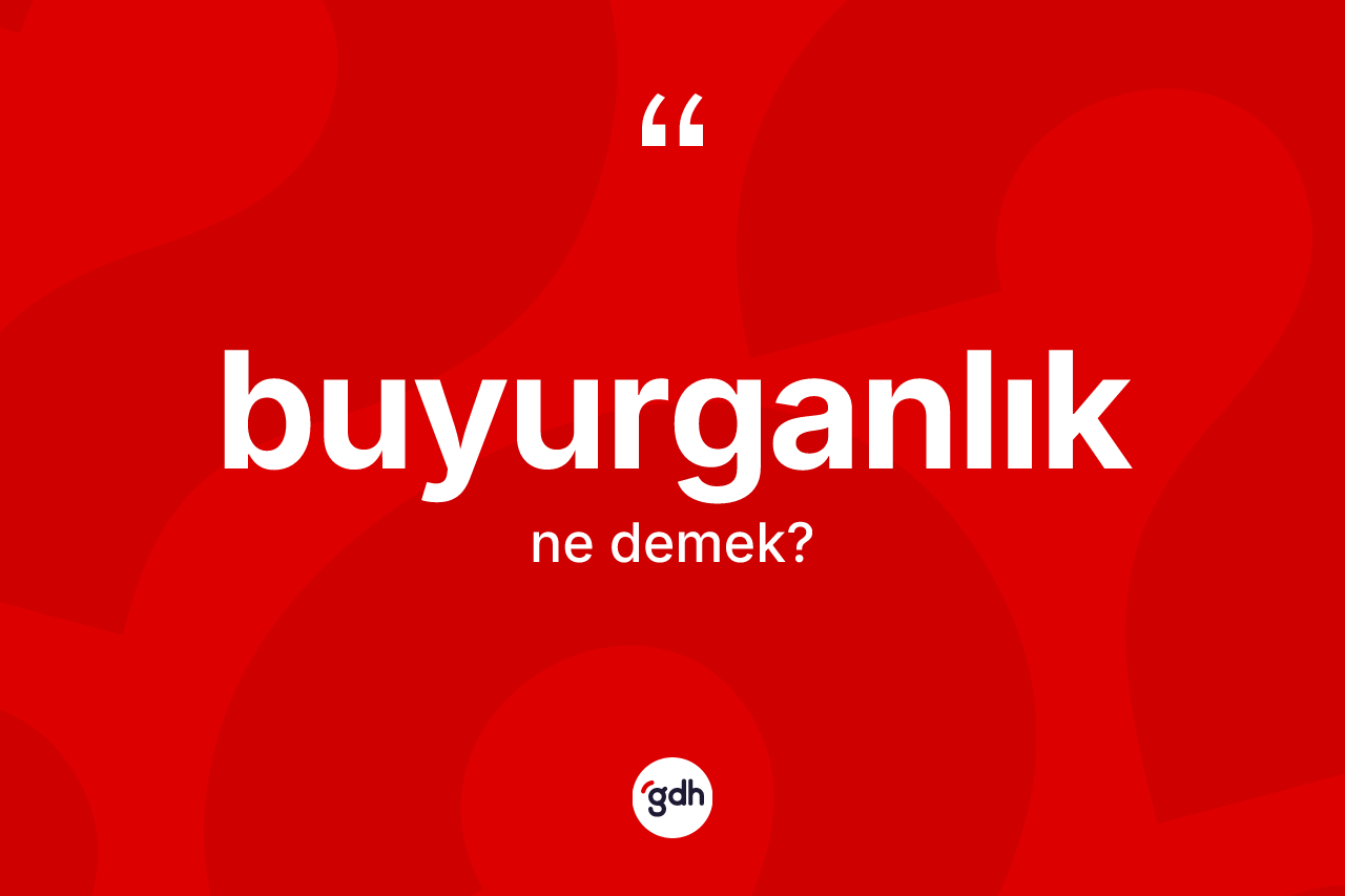 Buyurganlık nedir?