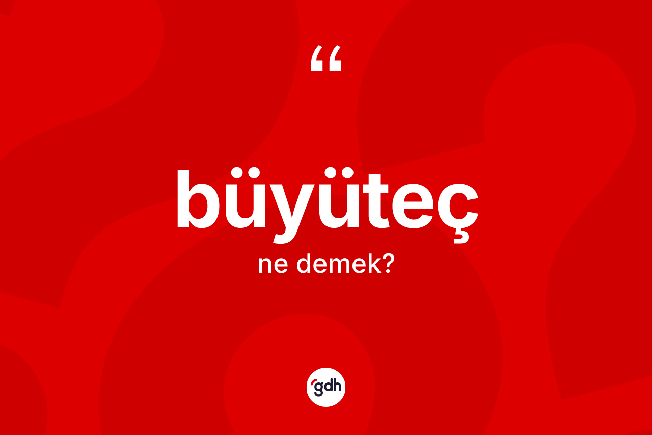 Büyüteç kelimesi nedir?