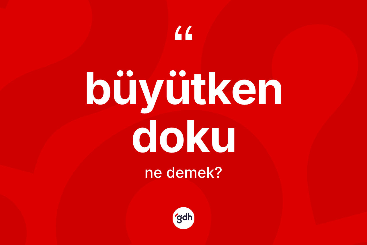 Büyütken doku ne anlama gelir?