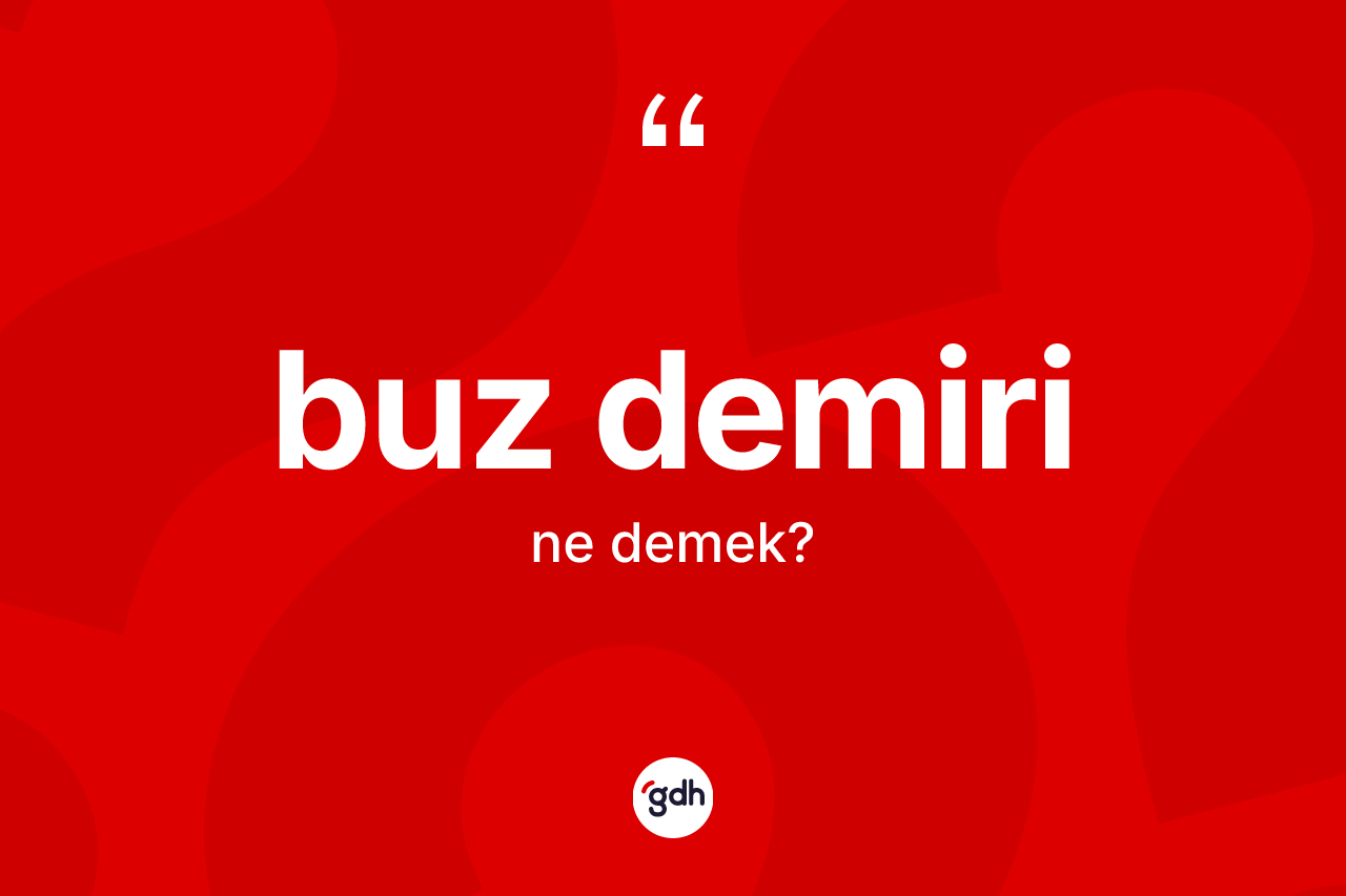 Buz demiri ne demek?