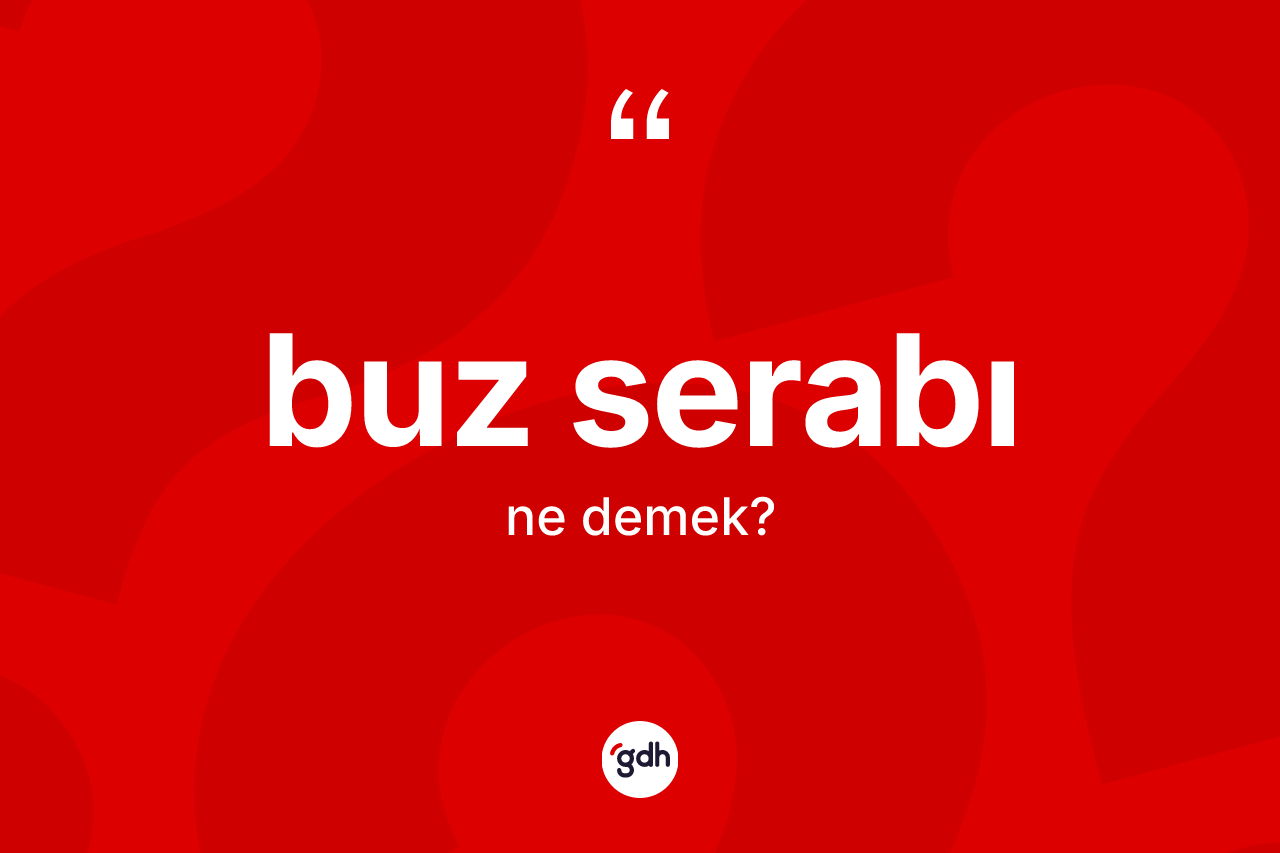 Buz serabı kelimesinin anlamı nedir?
