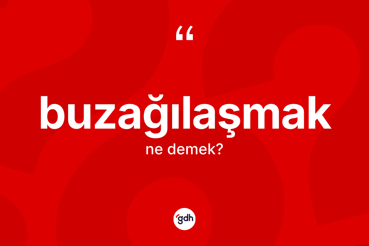 Buzağılaşmak kelimesinin tanımı nedir? Buzağılaşmak kelimesinin özellikleri nelerdir?