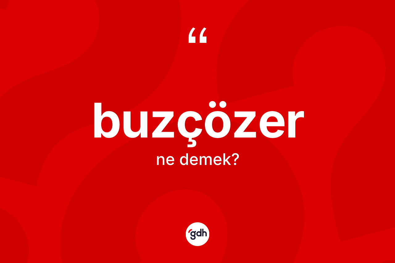 Buzçözer kelimesi ne anlama gelir? Buzçözer kelimesinin kaç farklı anlamı var?
