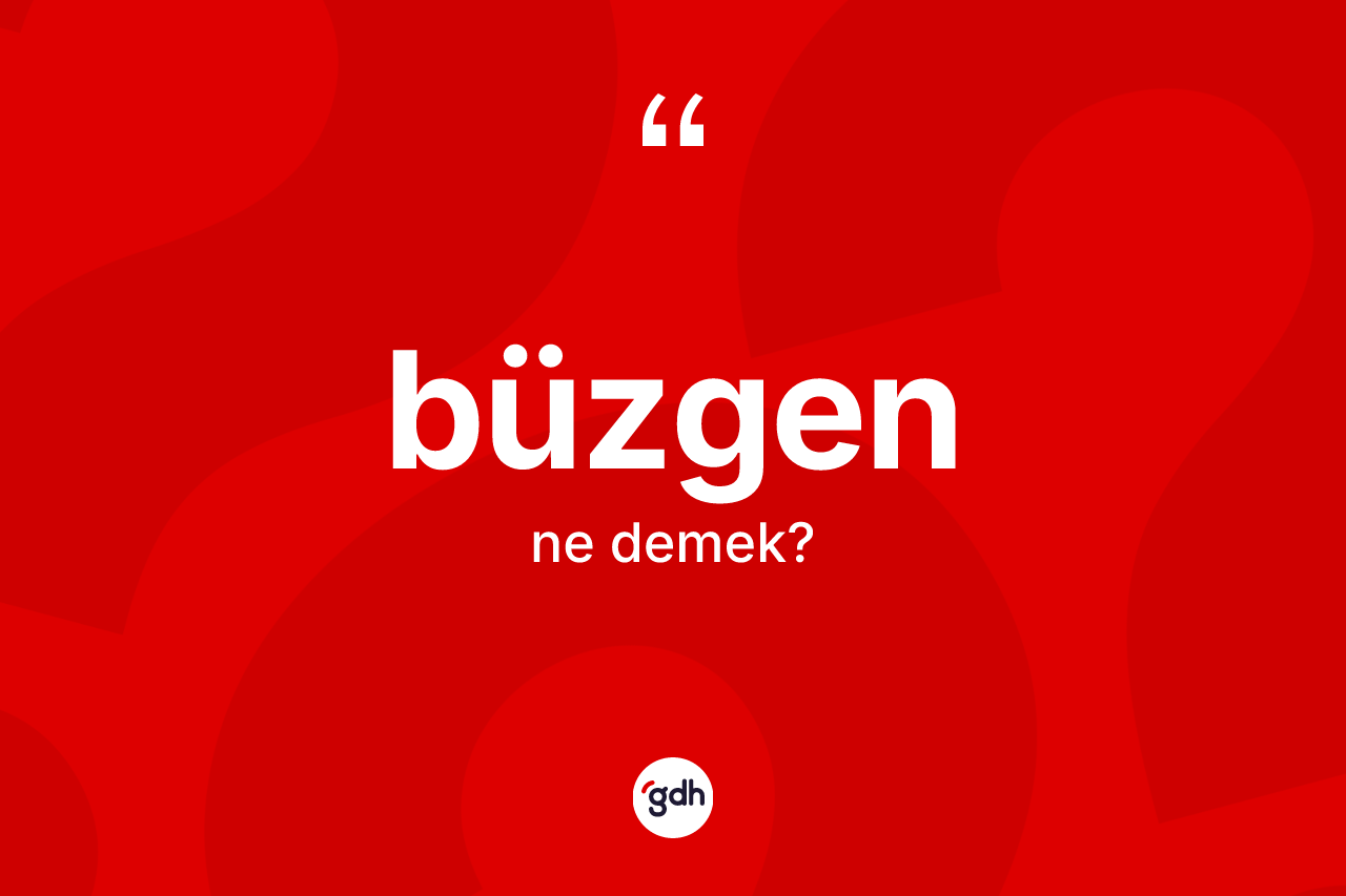 Büzgen ne anlama gelir?