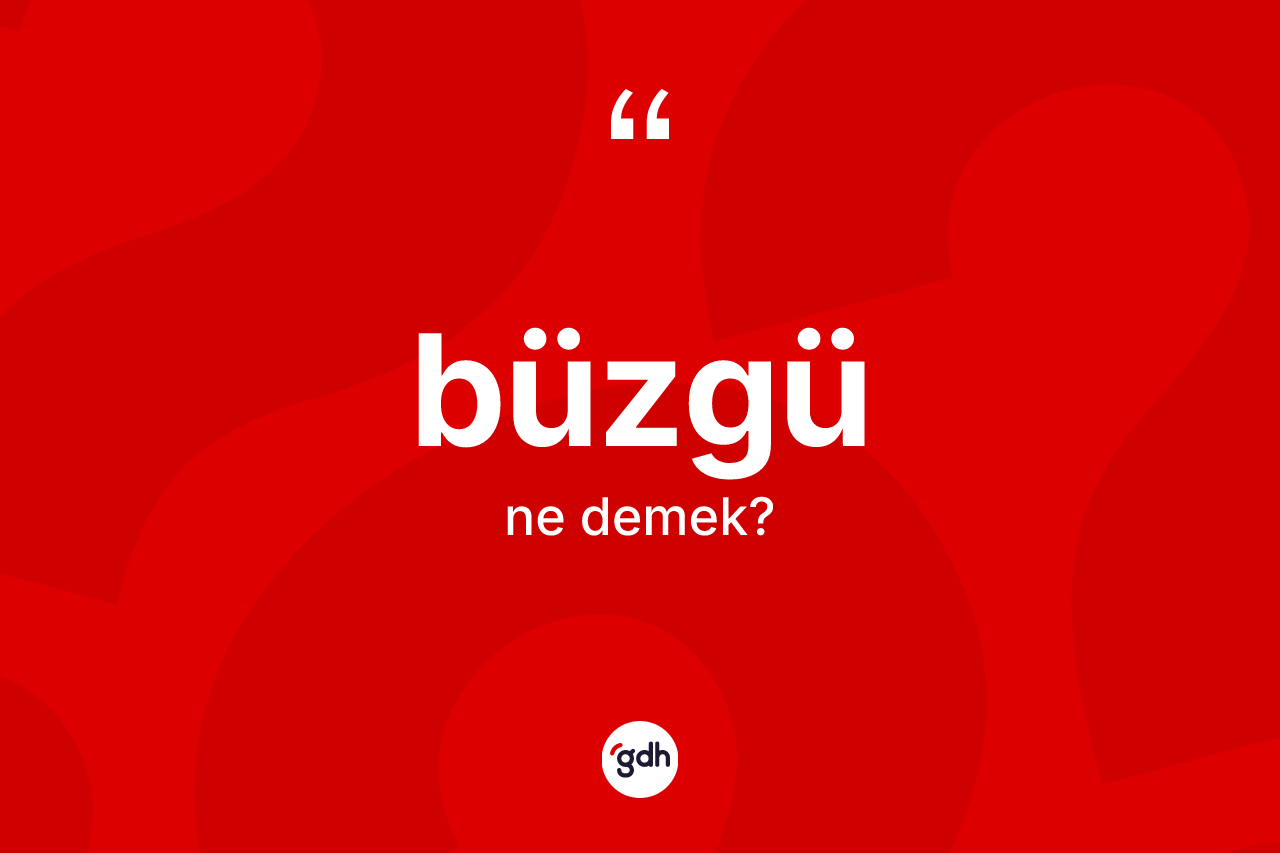 Büzgü kelimesi ne anlama gelir?