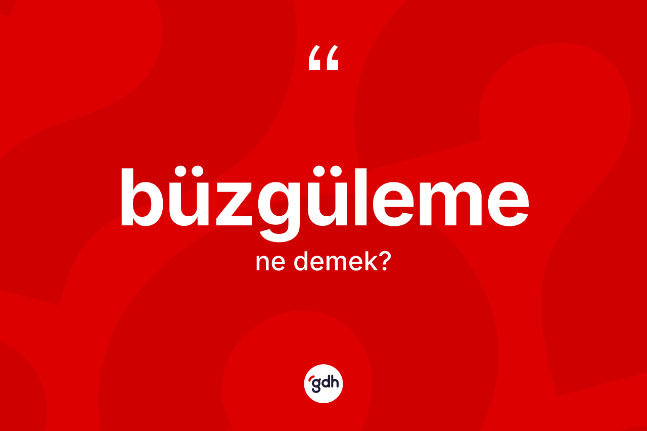 Büzgüleme ne anlama gelir? Büzgülemenin TDK'ya göre anlamı nedir?
