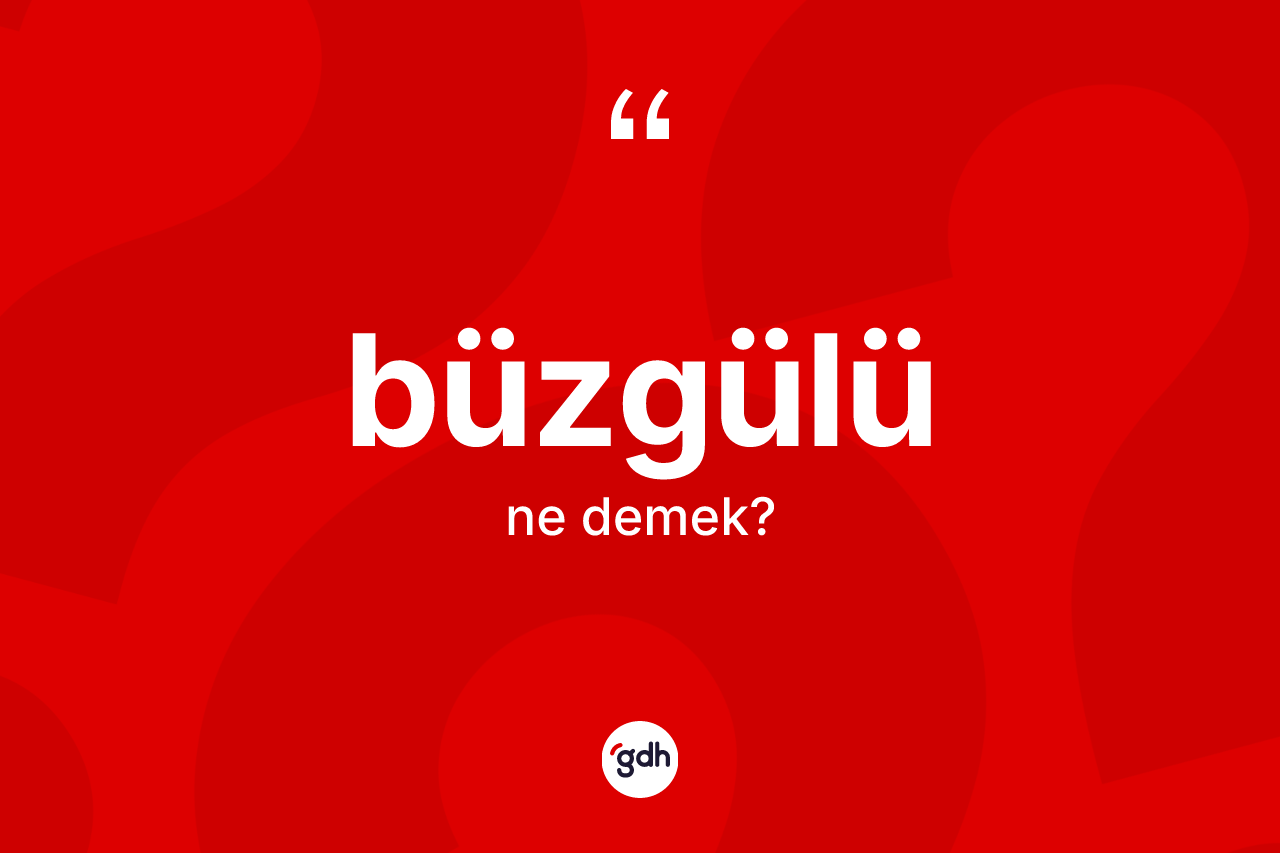 Büzgülü ne demek?