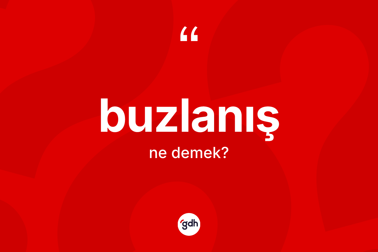 Buzlanış kelimesi nedir? Buzlanışın sözlükteki anlamı nedir?