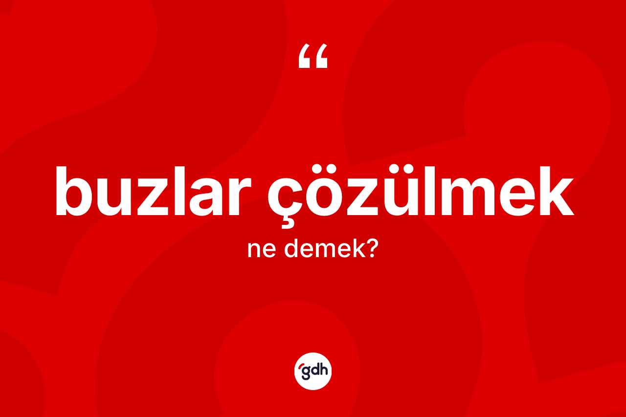 Buzlar çözülmek sözü ne anlama gelir?