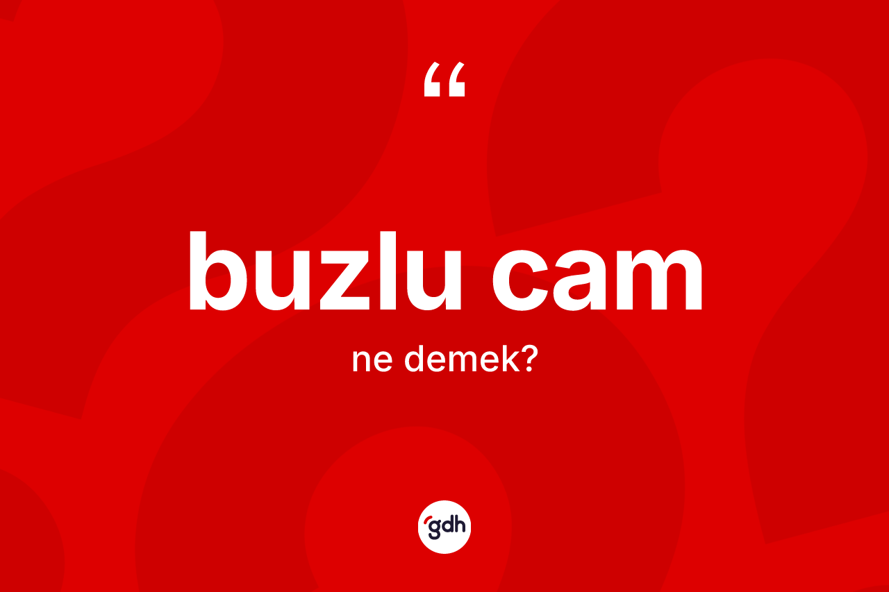Buzlu cam kelimesinin tanımı nedir?