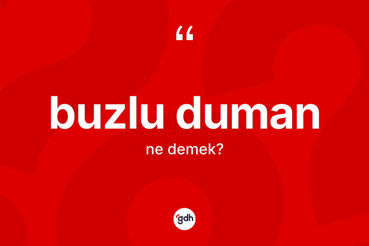 Buzlu duman kelimesinin tanımı nedir?