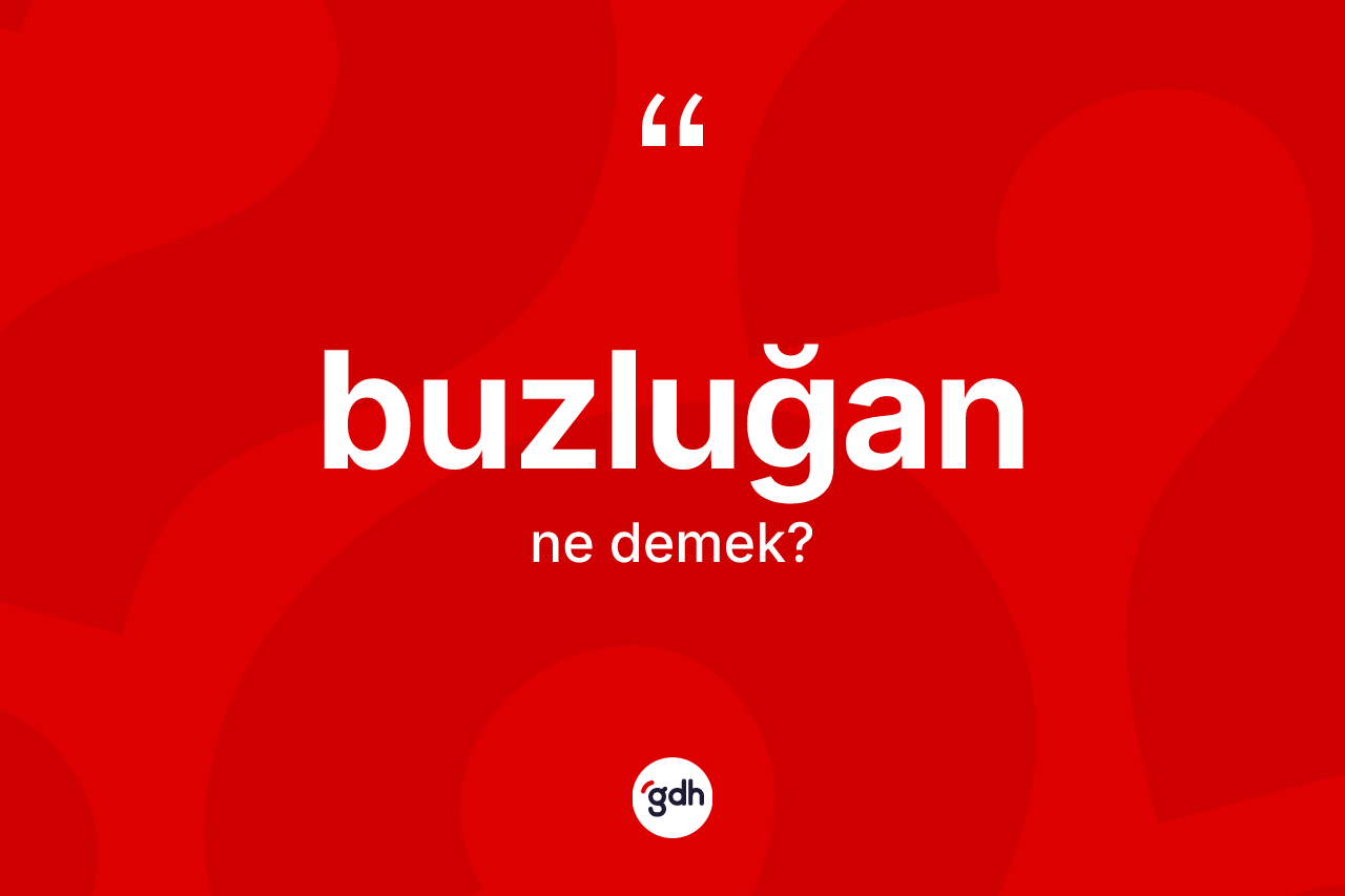 Buzluğan kelimesinin sözlükteki tanımı nedir?