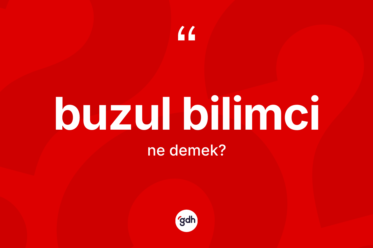Buzul bilimci kelimesinin tanımı nedir?