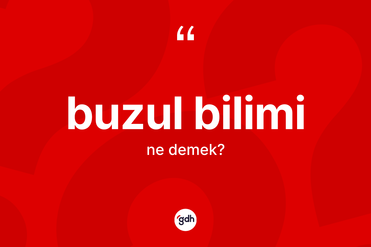 Buzul bilimi ne anlama gelir?