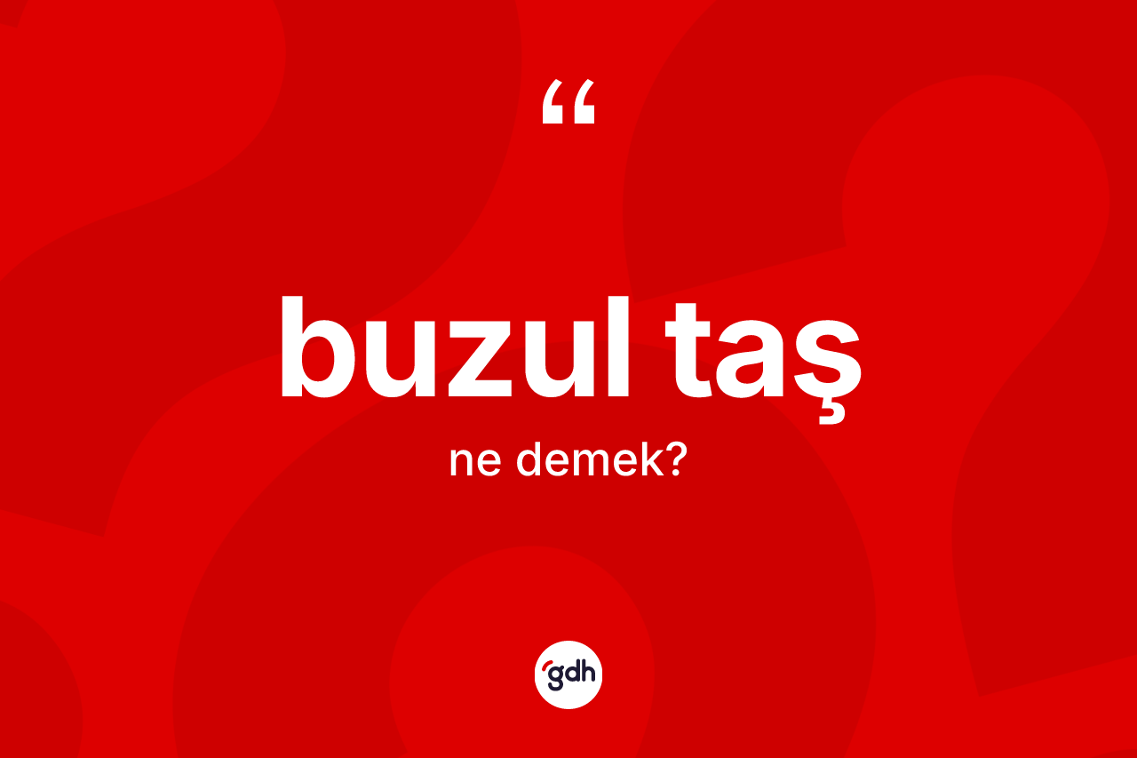 Buzul taş ne anlama gelir?