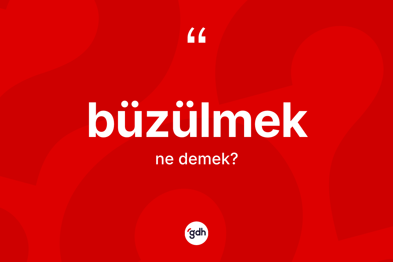 Büzülmek kelimesinin anlamı nedir?