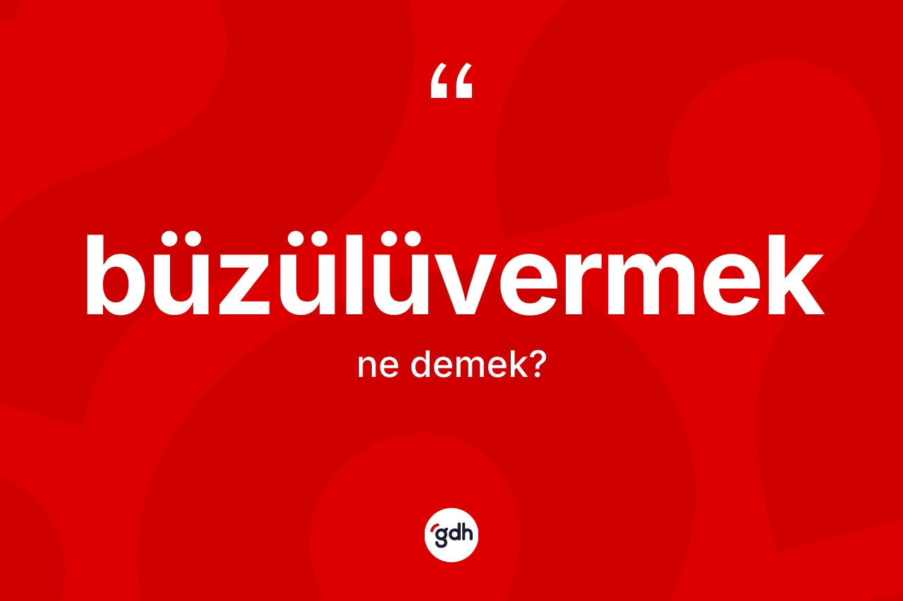 Büzülüvermek ne anlama gelir?