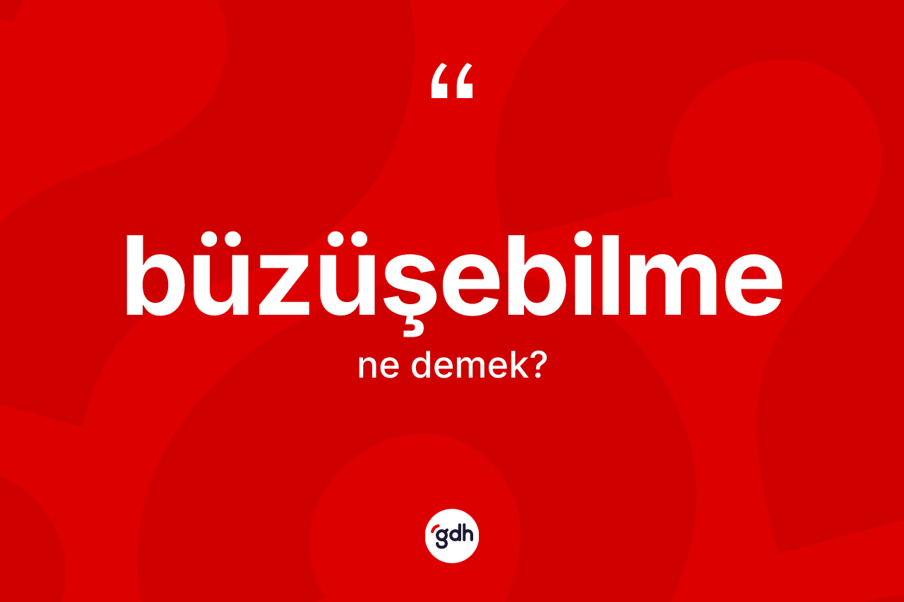 Büzüşebilme kelimesinin tanımı nedir?