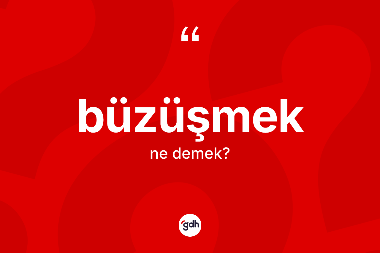 Büzüşmek kelimesinin sözlükteki tanımı nedir?