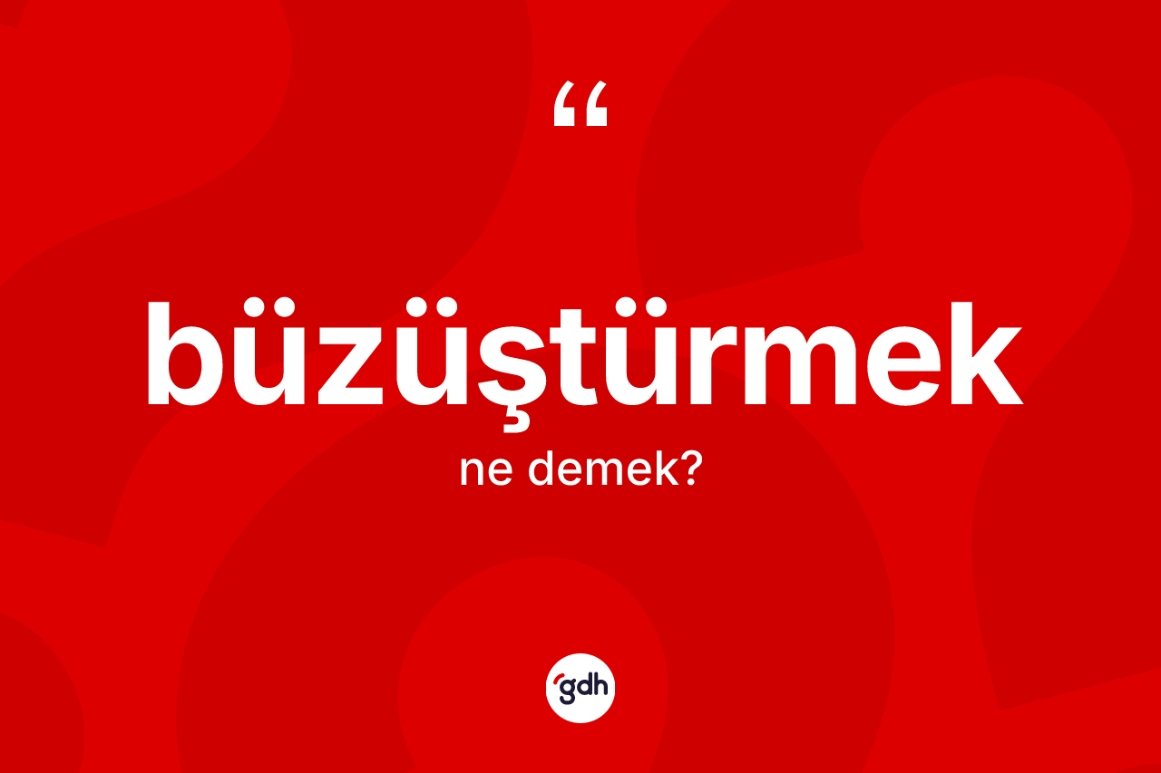 Büzüştürmek kelimesi nedir?