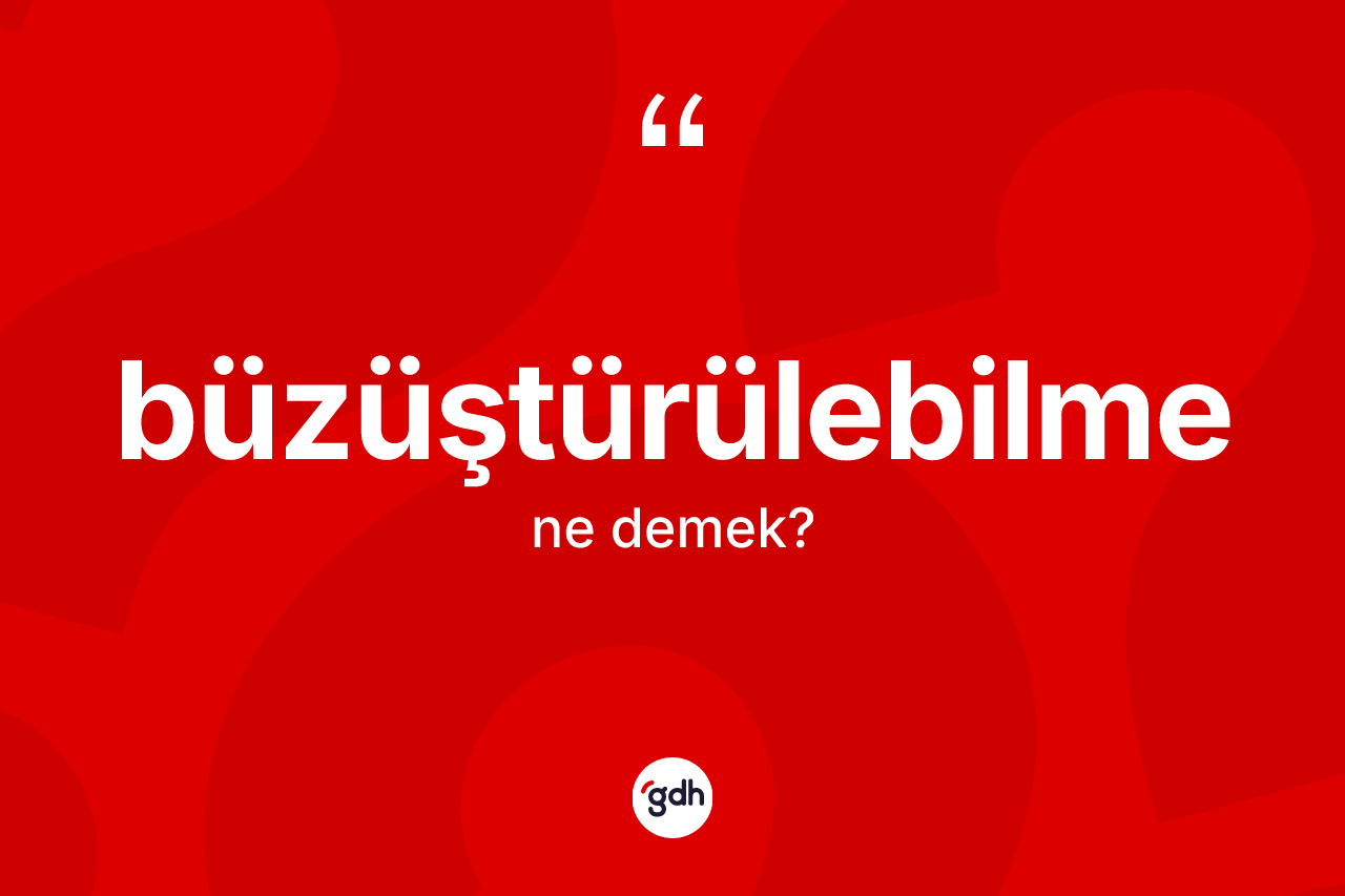 Büzüştürülebilme kelimesinin tanımı nedir? Büzüştürülebilme kelimesinin TDK'ya göre açıklaması nedir?